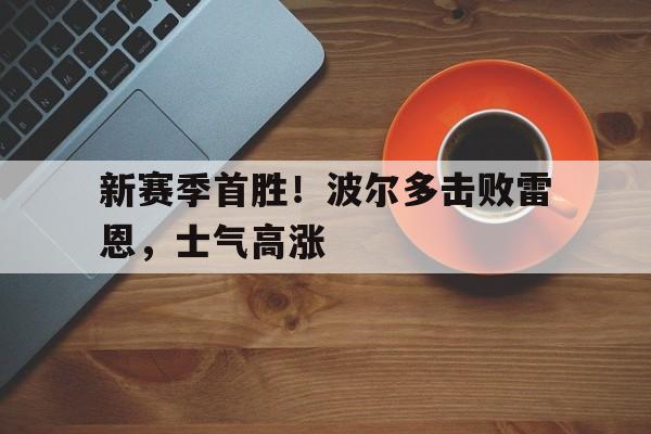 包含新赛季首胜！波尔多击败雷恩，士气高涨的词条